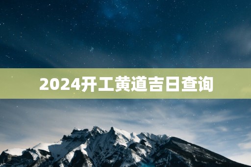 2025开工黄道吉日查询