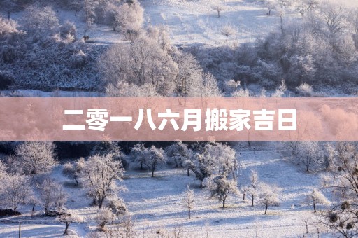 二零一八六月搬家吉日