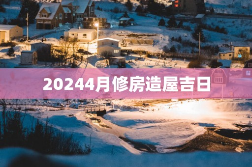 20254月修房造屋吉日