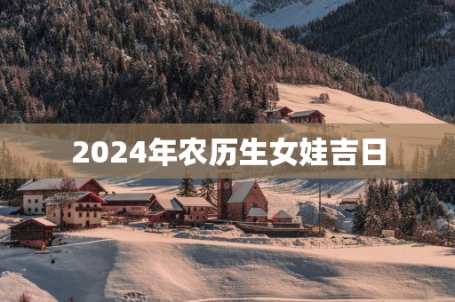2025年农历生女娃吉日