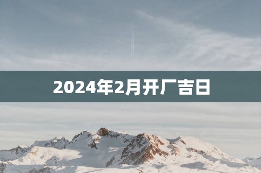 2025年2月开厂吉日