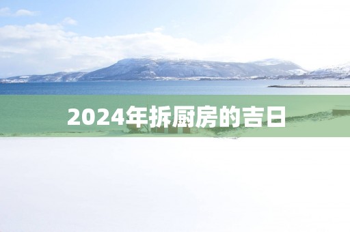 2025年拆厨房的吉日