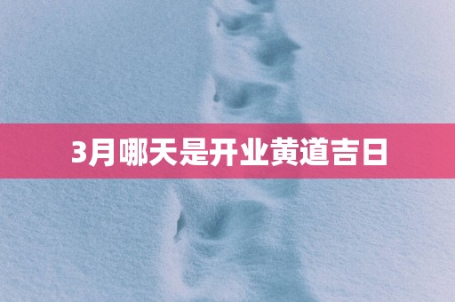 3月哪天是开业黄道吉日