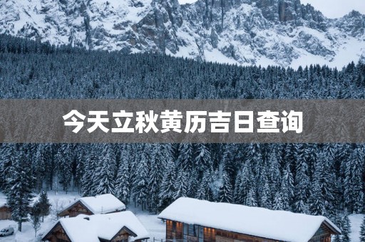 今天立秋黄历吉日查询