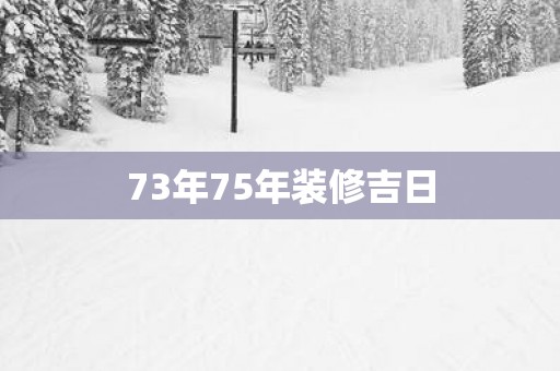 73年75年装修吉日