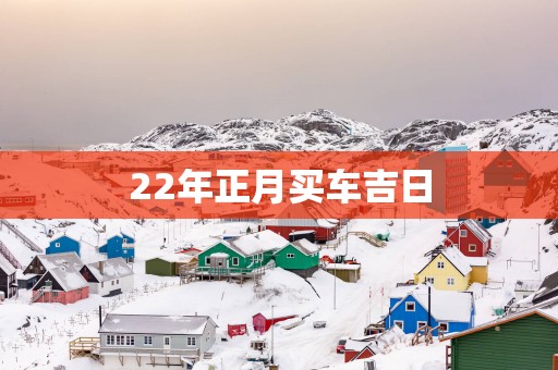 22年正月买车吉日