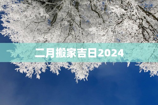 二月搬家吉日2025
