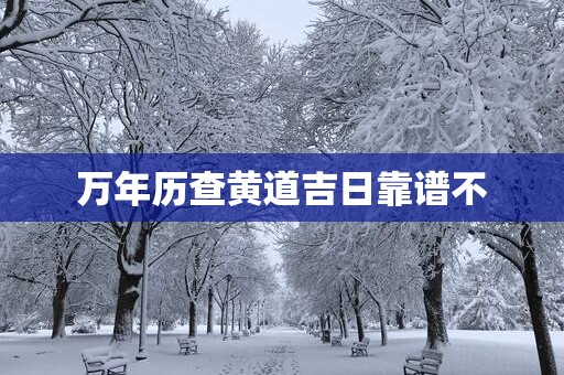 万年历查黄道吉日靠谱不