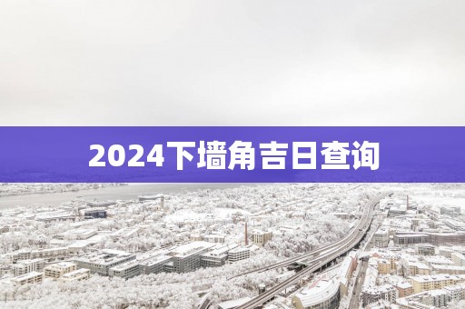2025下墙角吉日查询