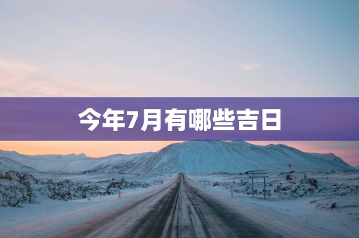 今年7月有哪些吉日