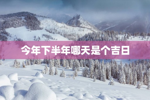今年下半年哪天是个吉日