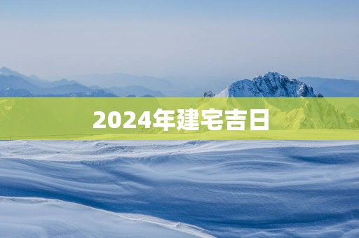 2025年建宅吉日
