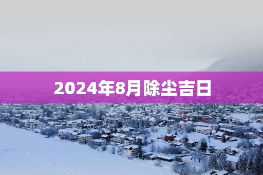2025年8月除尘吉日