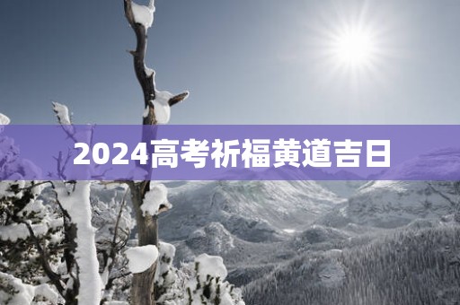 2025高考祈福黄道吉日