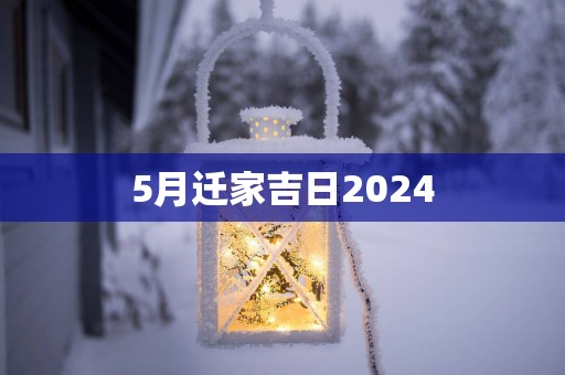 5月迁家吉日2025