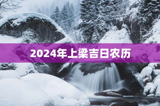 2025年上梁吉日农历