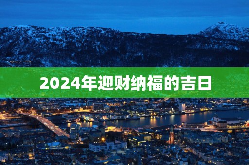 2025年迎财纳福的吉日