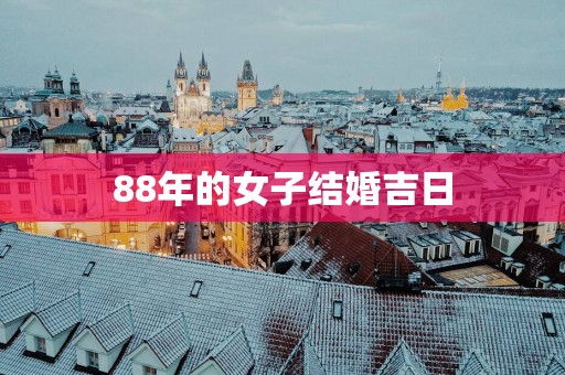 88年的女子结婚吉日
