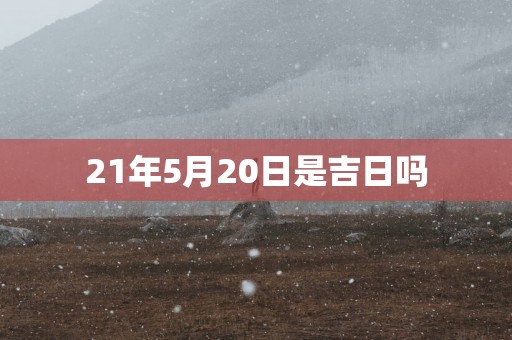 21年5月20日是吉日吗