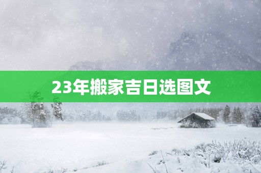 23年搬家吉日选图文