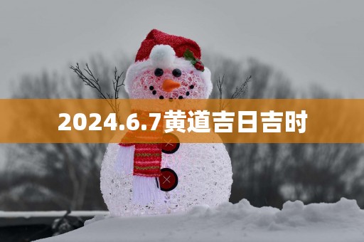 2025.6.7黄道吉日吉时