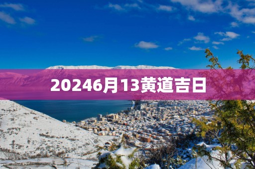 20256月13黄道吉日