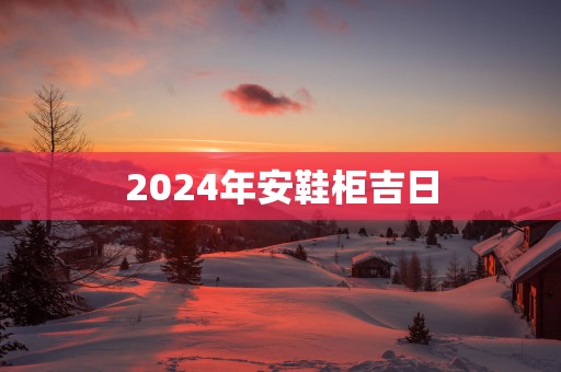 2025年安鞋柜吉日