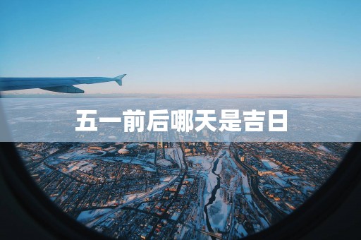 五一前后哪天是吉日