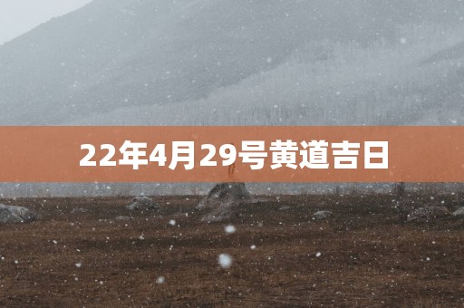 22年4月29号黄道吉日