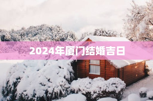 2025年厦门结婚吉日