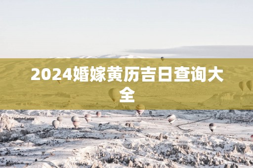 2025婚嫁黄历吉日查询大全