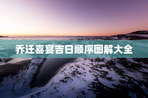 乔迁喜宴吉日顺序图解大全