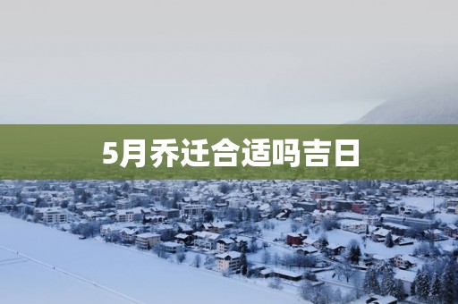5月乔迁合适吗吉日