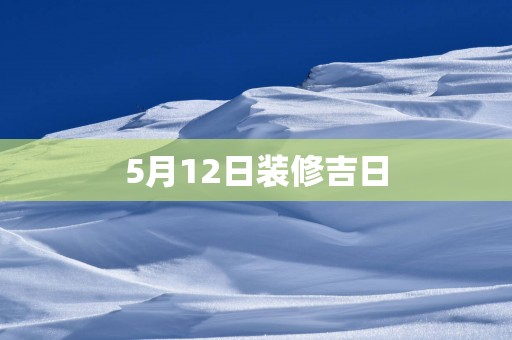 5月12日装修吉日
