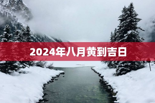 2025年八月黄到吉日