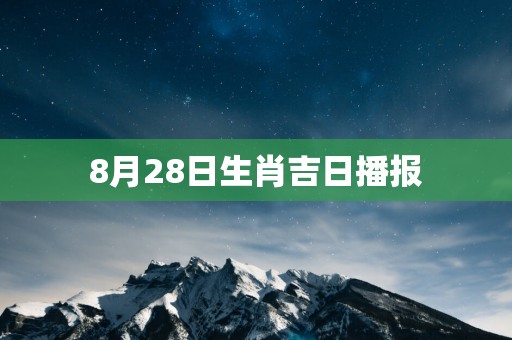 8月28日生肖吉日播报