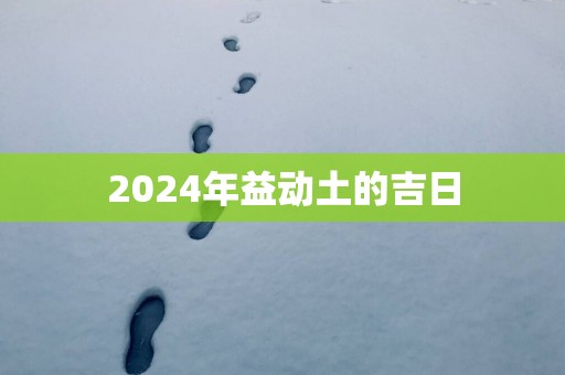 2025年益动土的吉日