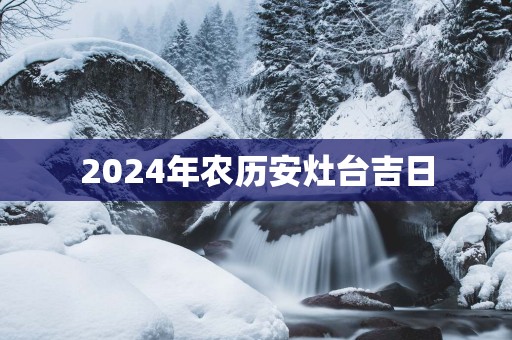 2025年农历安灶台吉日