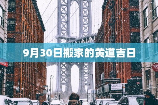 9月30日搬家的黄道吉日