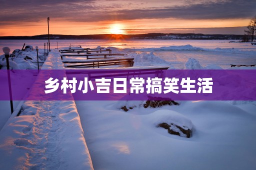 乡村小吉日常搞笑生活
