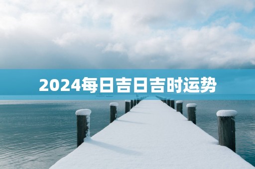2025每日吉日吉时运势