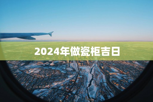 2025年做瓷柜吉日