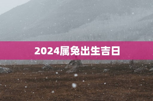 2025属兔出生吉日