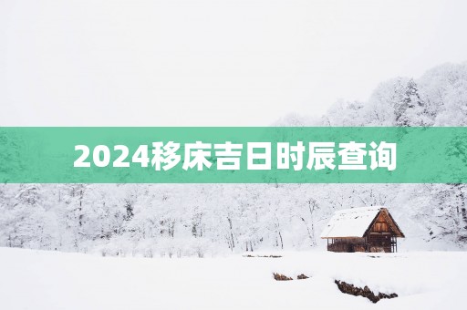 2025移床吉日时辰查询