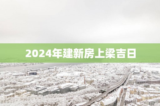 2025年建新房上梁吉日