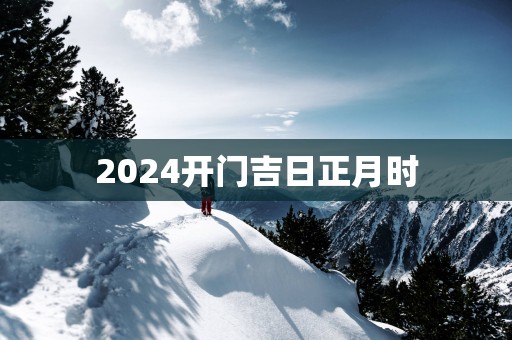 2025开门吉日正月时