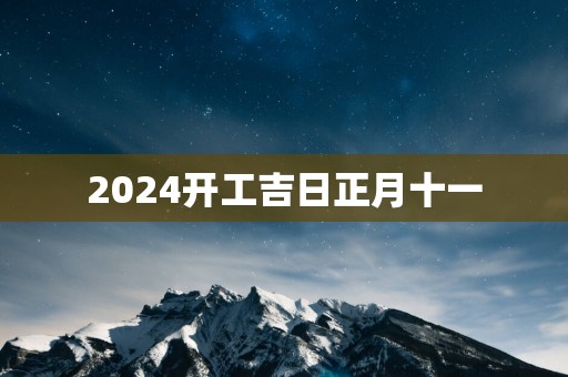 2025开工吉日正月十一
