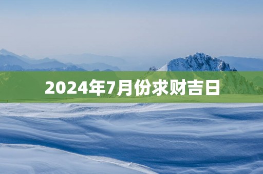 2025年7月份求财吉日