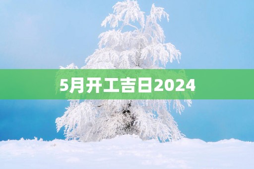 5月开工吉日2025