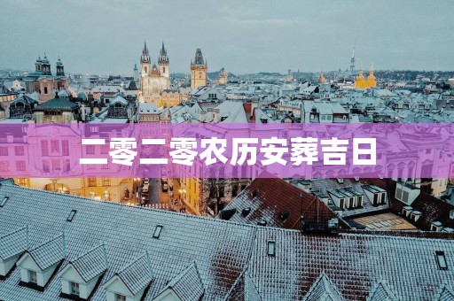 二零二零农历安葬吉日